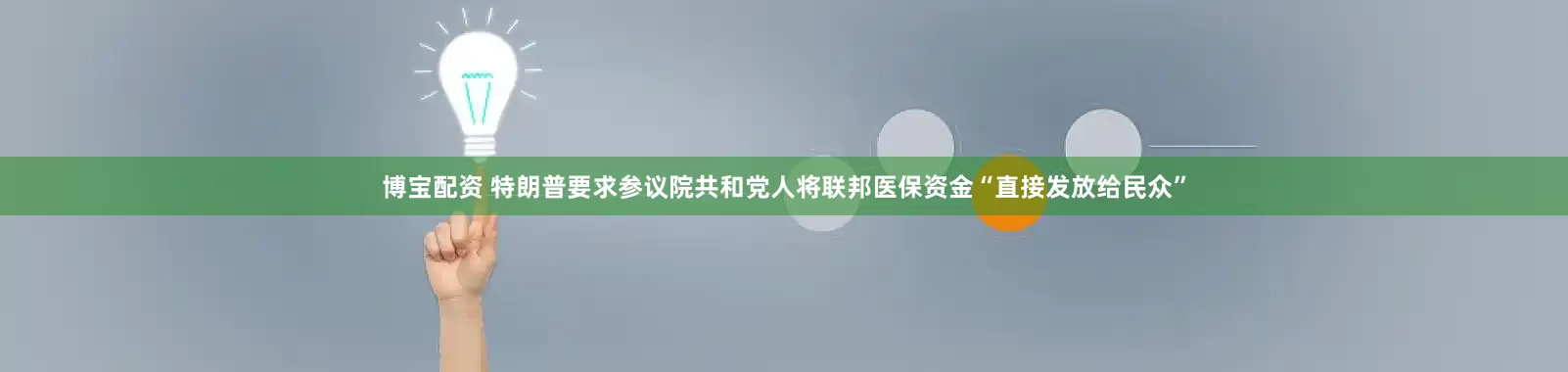 博宝配资 特朗普要求参议院共和党人将联邦医保资金“直接发放给民众”